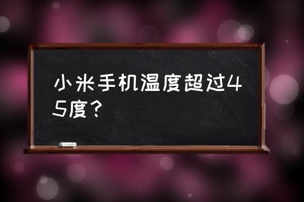 小米6x手机温度多少正常 小米手机温度超过45度？