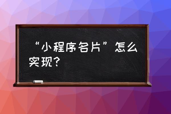 微信小程序怎么做合成卡片 “小程序名片”怎么实现？