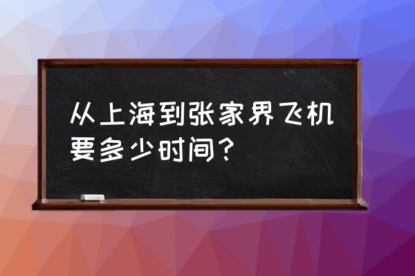 上海坐飞机到张家界多久 从上海到张家界飞机要多少时间？