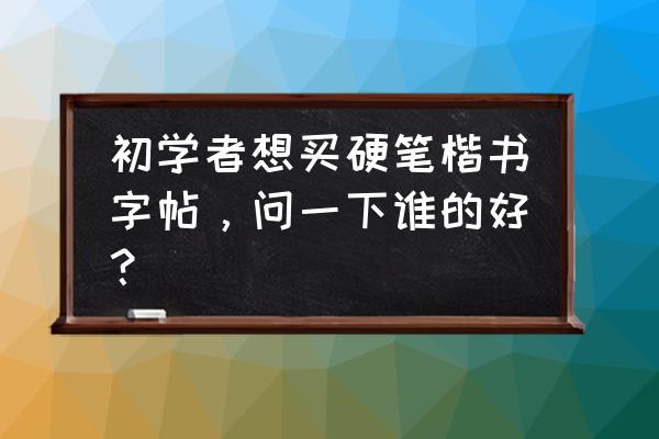 二年级上册楷书字帖多少钱 初学者想买硬笔楷书字帖，问一下谁的好？