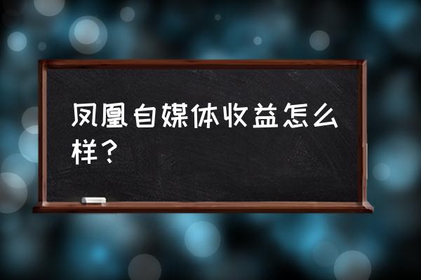 大风号自媒体怎么样 凤凰自媒体收益怎么样？