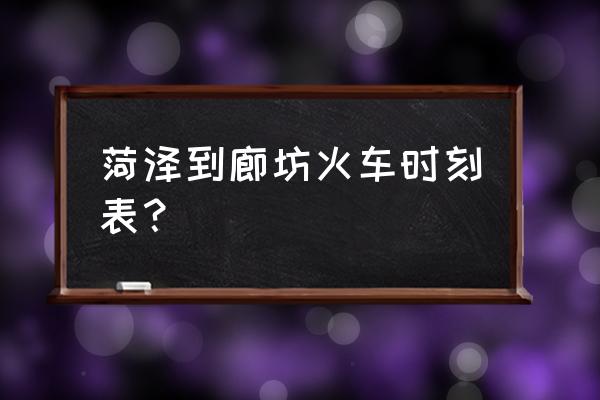 从菏泽坐车去廊坊怎么去 菏泽到廊坊火车时刻表？