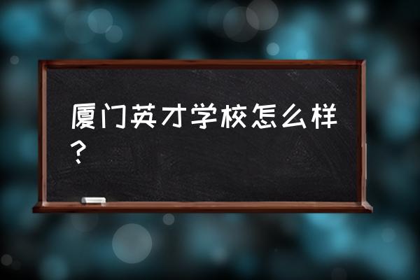 厦门英才高中国际班好吗 厦门英才学校怎么样？