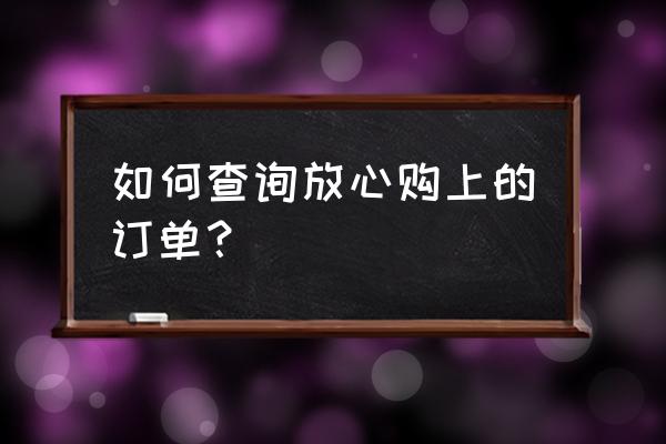 今日头条的放心购在哪里找 如何查询放心购上的订单？