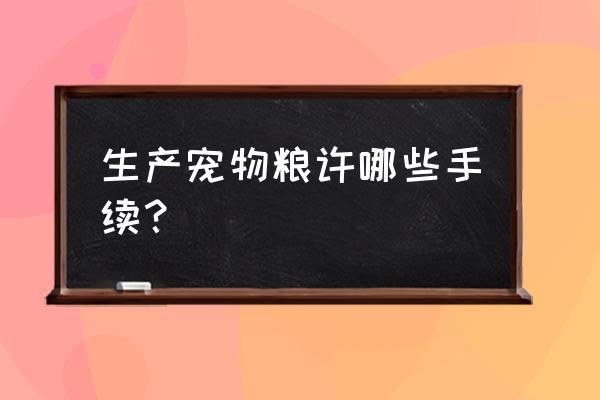 开个狗粮饲料小场子归哪儿管 生产宠物粮许哪些手续？