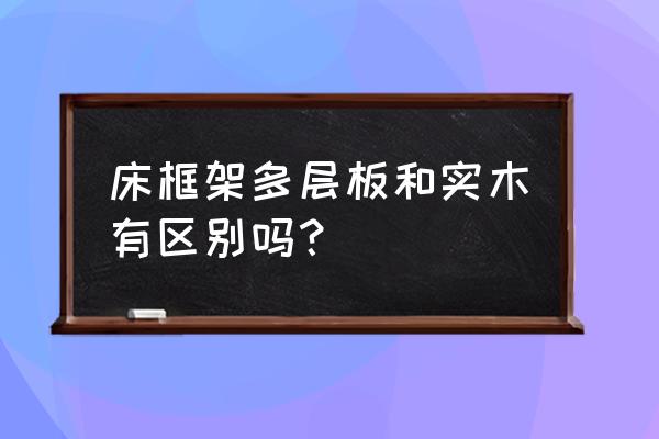 榉木和多层板哪个做床架好 床框架多层板和实木有区别吗？