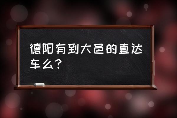 大邑有没有到德阳的车次 德阳有到大邑的直达车么？