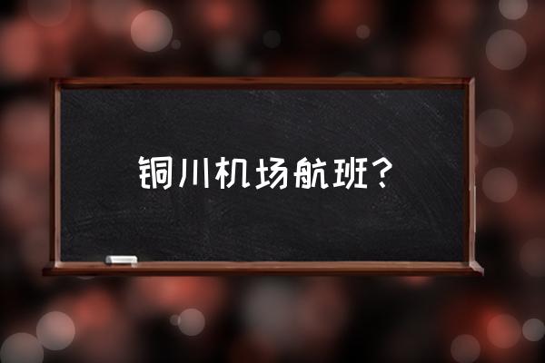 铜川新区机场建在哪 铜川机场航班？