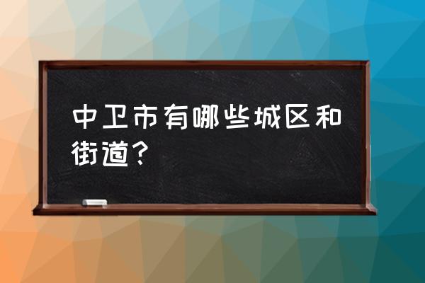 中卫哪儿有小巷子 中卫市有哪些城区和街道？