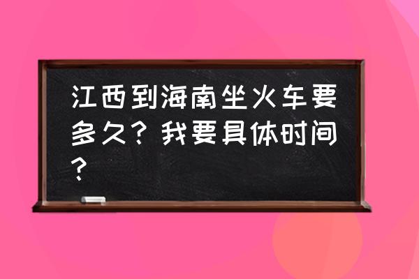 南昌到海南火车票多少钱 江西到海南坐火车要多久？我要具体时间？