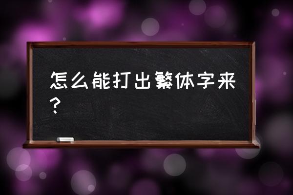 搜狗拼音如何打出繁体字 怎么能打出繁体字来？