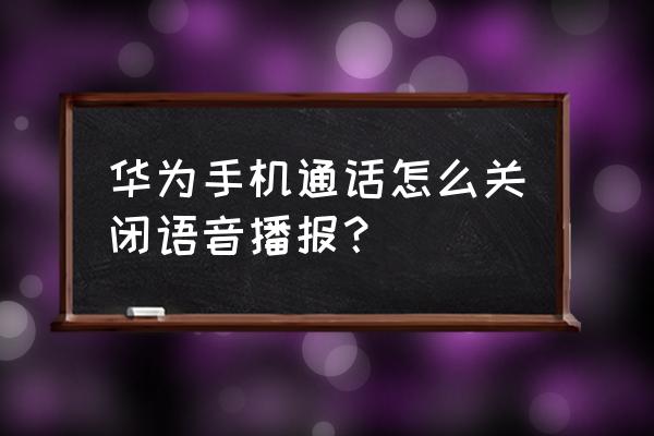 华为手机语音提示音怎么关 华为手机通话怎么关闭语音播报？