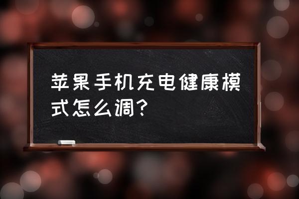 苹果手机怎样健康充电 苹果手机充电健康模式怎么调？