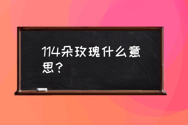 114朵玫瑰代表什么意思 114朵玫瑰什么意思？