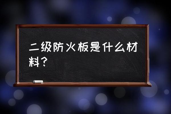 义乌哪里有卖防火木板的 二级防火板是什么材料？