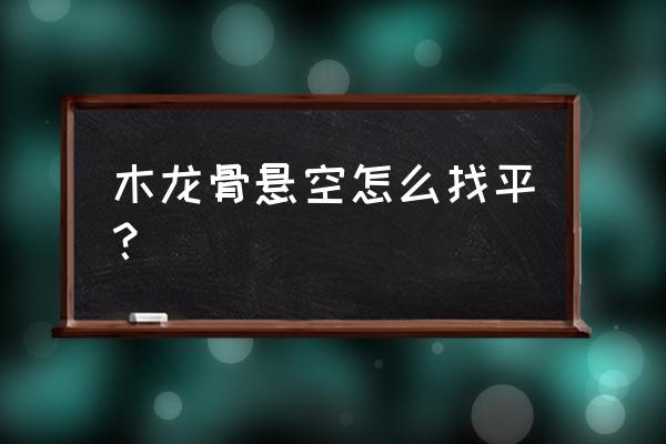 木头侧面如何找平 木龙骨悬空怎么找平？