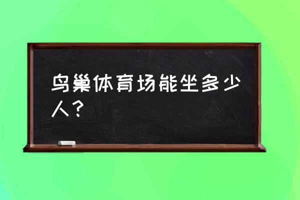 北京鸟巢大约可以坐多少人 鸟巢体育场能坐多少人？