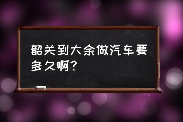 韶关有没有到江西的车票 韶关到大余做汽车要多久啊？