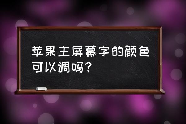 苹果手机屏幕上的字怎么调成白色 苹果主屏幕字的颜色可以调吗？