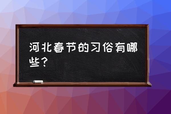 河北衡水有哪些春节民俗 河北春节的习俗有哪些？