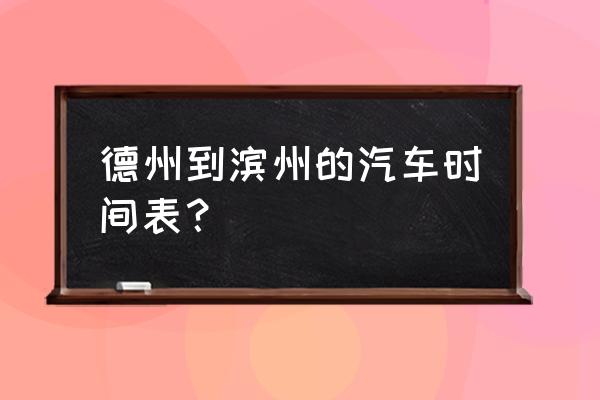 平原到滨州的汽车是流水车吗 德州到滨州的汽车时间表？