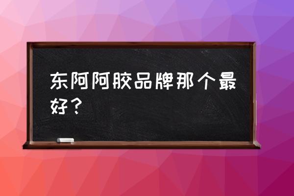 济南宏济堂阿胶糕怎么样 东阿阿胶品牌那个最好？