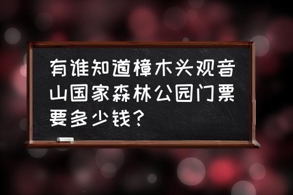 樟木头观音山门票吗 有谁知道樟木头观音山国家森林公园门票要多少钱？