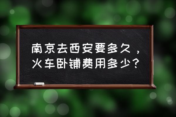 南京到商洛火车多少时间表 南京去西安要多久，火车卧铺费用多少？