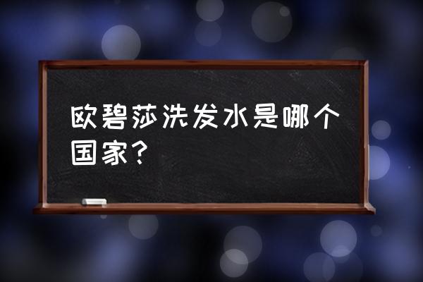 欧巴洗发水产地是哪里 欧碧莎洗发水是哪个国家？