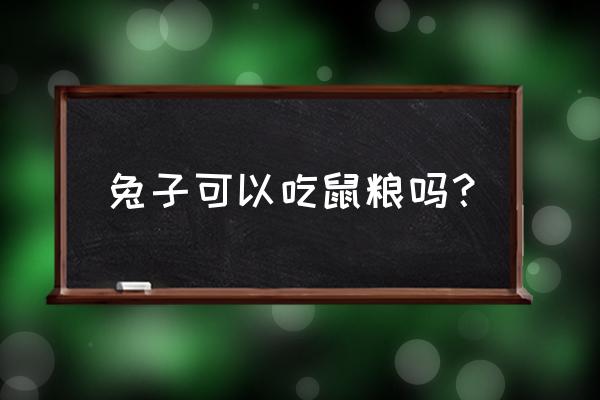 老鼠饲料吃了怎么办 兔子可以吃鼠粮吗？