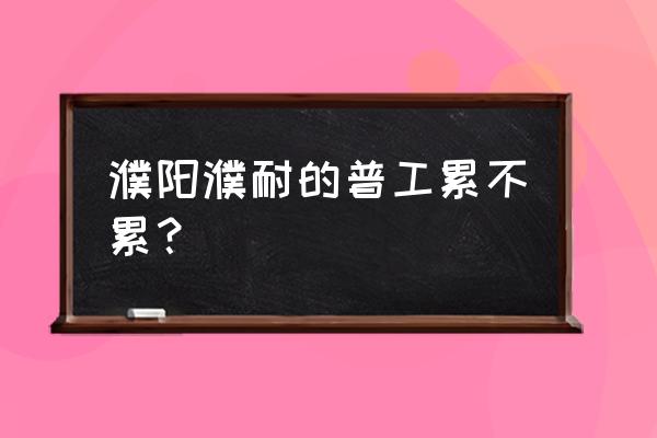 濮阳有没有花盆工厂 濮阳濮耐的普工累不累？