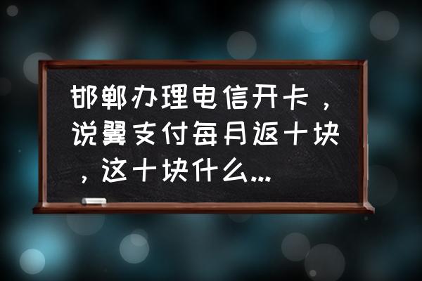 电信翼支付返现金是多长时间 邯郸办理电信开卡，说翼支付每月返十块，这十块什么时候返？