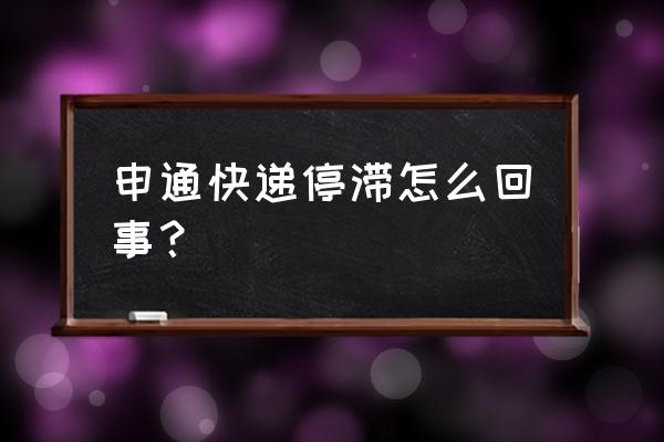 许昌申通快递怎么了 申通快递停滞怎么回事？