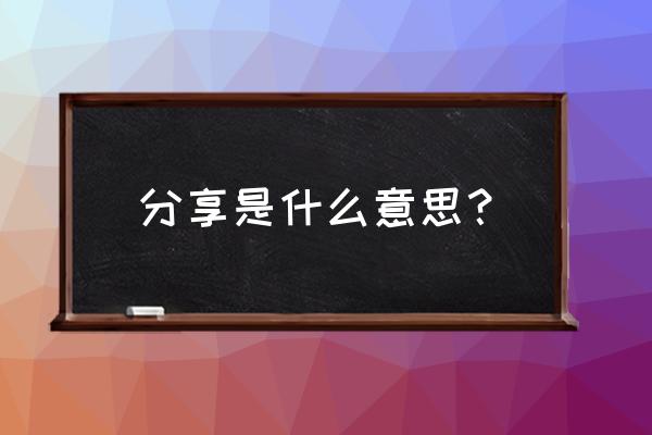 请问知乎评论的分享是什么意思 分享是什么意思？