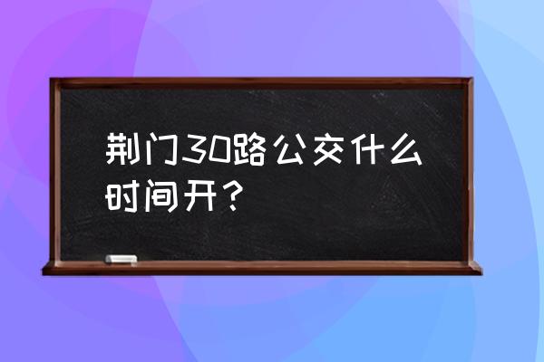 荆门万达到名泉小学坐几路车 荆门30路公交什么时间开？