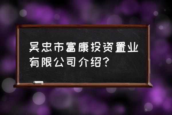 吴忠富康商务中心房子怎么样 吴忠市富康投资置业有限公司介绍？