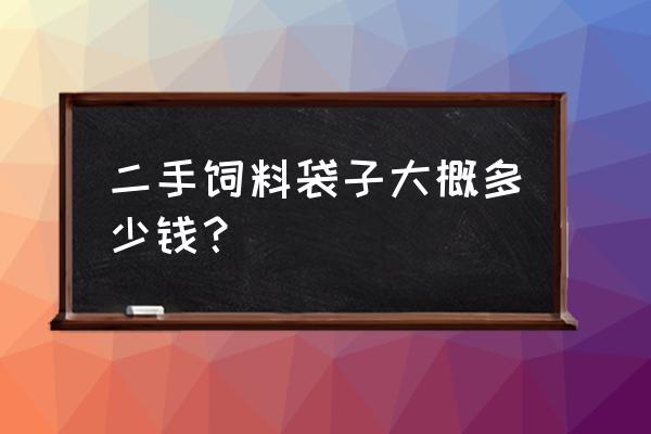 单县哪里有二手饲料袋子 二手饲料袋子大概多少钱？