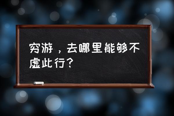 武林闲侠大理山城攻略 穷游，去哪里能够不虚此行？