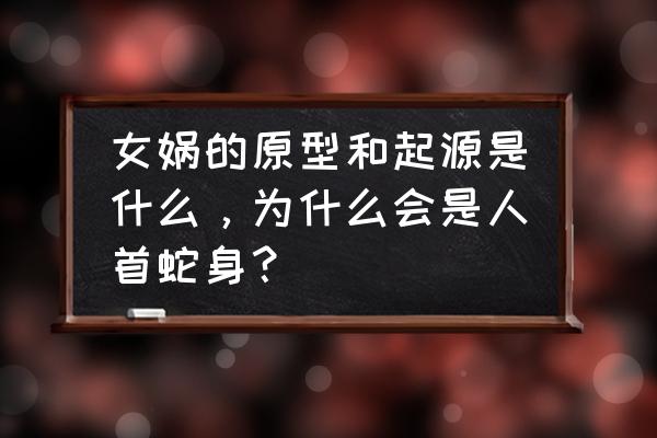 水下洞穴的沃土任务在哪儿接 女娲的原型和起源是什么，为什么会是人首蛇身？