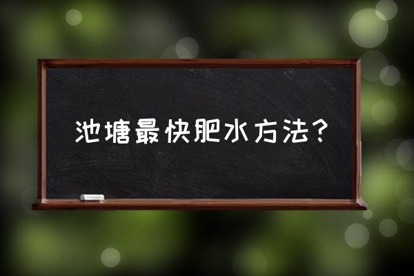 改善鱼塘水质的方法 池塘最快肥水方法？