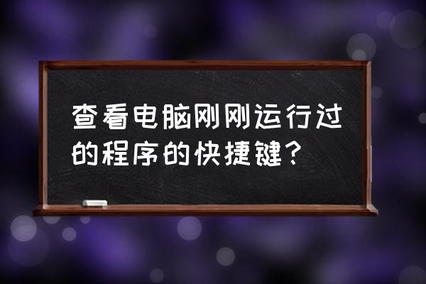 win10怎么调出运行程序 查看电脑刚刚运行过的程序的快捷键？