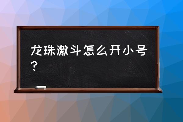 龙珠斗士z怎么提升键盘按键 龙珠激斗怎么开小号？