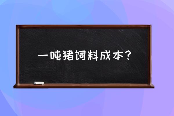 养猪怎么解决饲料成本高 一吨猪饲料成本？