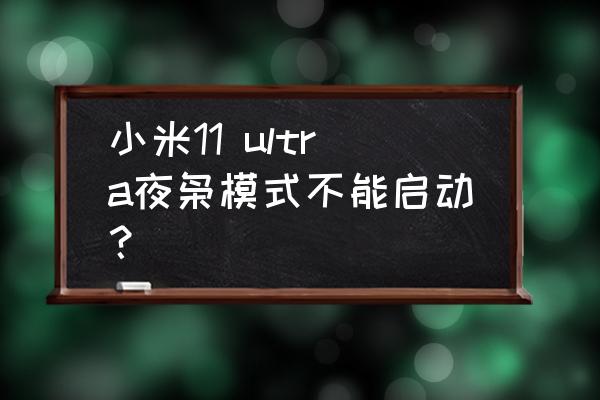 夜枭模式怎么关 小米11 ultra夜枭模式不能启动？