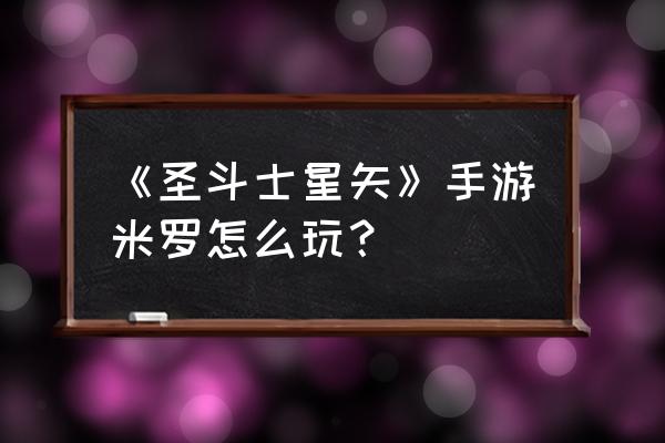 圣斗士星矢手游小宇宙整理 《圣斗士星矢》手游米罗怎么玩？