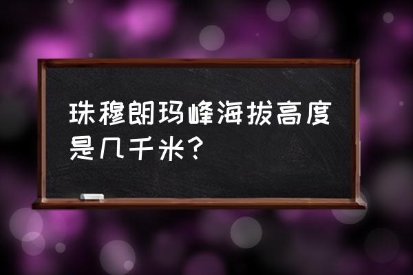 珠峰旅游可以到什么高度去 珠穆朗玛峰海拔高度是几千米？