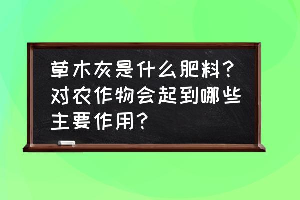 什么东西可以做植物的肥料 草木灰是什么肥料？对农作物会起到哪些主要作用？