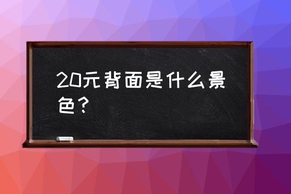 桂林20元人民币旅游景点叫什么 20元背面是什么景色？