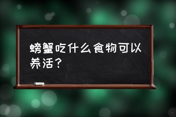 螃蟹怎么喂养吃什么食物 螃蟹吃什么食物可以养活？