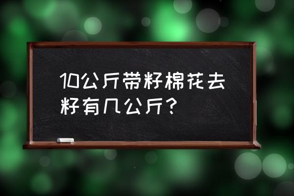 小型自动摘棉花机器 10公斤带籽棉花去籽有几公斤？